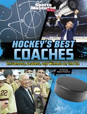 Hockey's best Coaches : influencers, leaders, and winners on the ice. Sports Illustrated Kids: game-changing coaches cover image