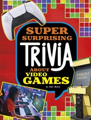 Super Surprising Trivia About Video Games : Super Surprising Trivia You Can't Resist cover image