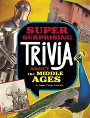 Super Surprising Trivia About the Middle Ages : Super Surprising Trivia You Can't Resist cover image