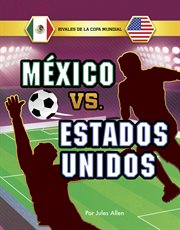 México vs. Estados Unidos : Rivales de la Copa Mundial cover image