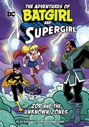 Zod and the Unknown Zones : Adventures of Batgirl and Supergirl cover image