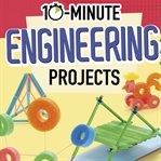 10-Minute Engineering Projects : 10-Minute Makers cover image