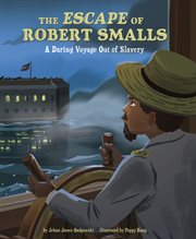 The escape of Robert Smalls : a daring voyage out of slavery cover image