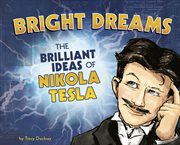 Bright dreams : the brilliant ideas of Nikola Tesla cover image