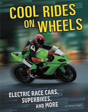 Cool rides on wheels : electric race cars, superbikes, and more cover image