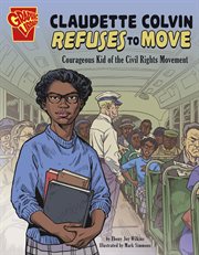 Claudette Colvin Refuses to Move: Courageous Kid of the Civil Rights Movement cover image