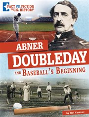 Abner Doubleday and baseball's beginning : separating fact from fiction cover image