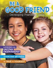 Be a good friend : developing friendship skills cover image