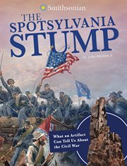 The Spotsylvania Stump : What an Artifact Can Tell Us About the Civil War cover image
