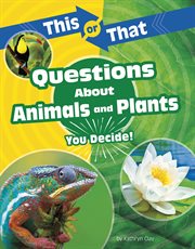 This or that questions about animals and plants : you decide! cover image
