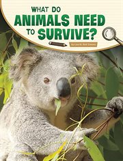 What Do Animals Need to Survive? : Science Inquiry cover image