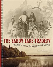 The Sandy Lake Tragedy : Following in the Footsteps of the Ojibwe cover image