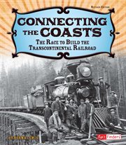 Connecting the Coasts : The Race to Build the Transcontinental Railroad cover image