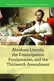 Abraham Lincoln, the Emancipation Proclamation, and the Thirteenth Amendment cover image