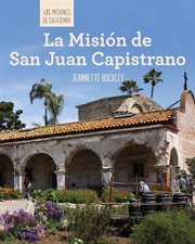La misión de san juan capistrano (discovering mission san juan capistrano) : Las misiones de California (The Missions of California) cover image