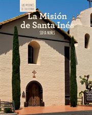 La Misión de Santa Inés = : Discovering Mission Santa Inés cover image