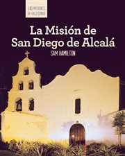 La misión de san diego de alcalá (discovering mission san diego de alcalá) : Las misiones de California (The Missions of California) cover image