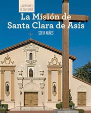 La misión de santa clara de asís (discovering mission santa clara de asís) : Las misiones de California (The Missions of California) cover image