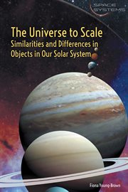 The universe to scale : similarities and differences in objects in our solar system cover image