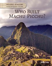 Who built Machu Picchu? : Solving the mysteries of the past cover image