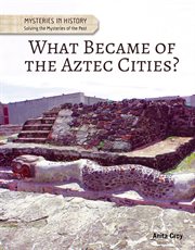 What became of the Aztec cities? : solving the mysteries of the past cover image