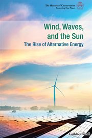Wind, waves, and the sun : the rise of alternative energy cover image