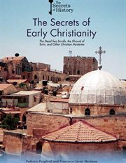 The secrets of early Christianity : the Dead Sea Scrolls, the Shroud of Turin, and other Christian mysteries cover image