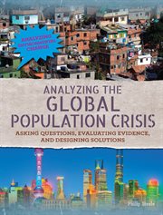 Analyzing the global population crisis : asking questions, evaluating evidence, and designing solutions cover image