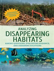 Analyzing disappearing habitats : asking questions, evaluating evidence, and designing solutions cover image