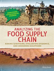 Analyzing the food supply chain : asking questions, evaluating evidence, and designing solutions cover image