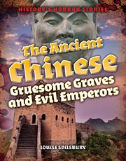 The ancient Chinese : gruesom graves and evil emperors cover image