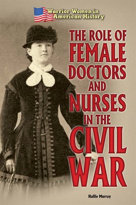 Cover image for The Role of Female Doctors and Nurses in the Civil War