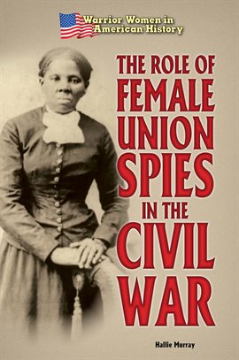 Cover image for The Role of Female Union Spies in the Civil War