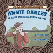 Annie oakley: la mujer que nunca perdió un tiro (annie oakley: the woman who never missed a shot) cover image