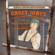 Casey jones y su legado del ferrocarril (casey jones: and his railroad legacy) cover image