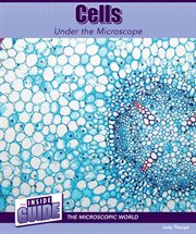 Cells Under the Microscope : Inside Guide: The Microscopic World cover image