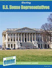 Electing U.S. House Representatives : Inside Guide: U.S. Government Leaders cover image