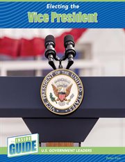 Electing the Vice President : Inside Guide: U.S. Government Leaders cover image