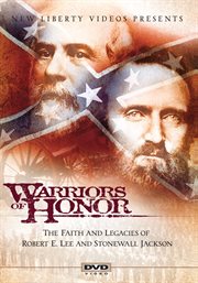 Warriors of Honor : the faith and legacies of Robert E. Lee and Stonewall Jackson cover image