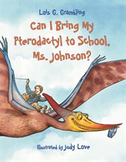 Can I bring my pterodactyl to school, Ms. Johnson? cover image