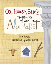Ox, house, stick: the history of our alphabet cover image