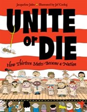 Unite or die: how thirteen states became a nation cover image