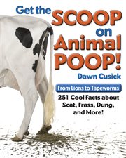 Get the scoop on animal poop!: from lions to tapeworms, 251 cool facts about scat, frass, dung & more! cover image