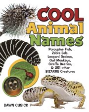 Cool animal names: porcupinefish, zebra eels, leopard geckos, owl monkeys, giraffe beetles, & 251 other bizarre creatures cover image