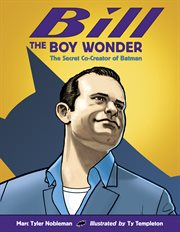Bill the boy wonder : the secret co-creator of Batman cover image
