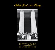 Peter, Paul, and Mary: fifty years in music and life cover image