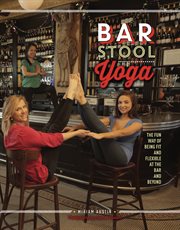 Bar stool yoga: the fun way of being fit and flexible at the bar and beyond cover image