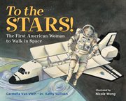To the stars!: first American woman to walk in space cover image