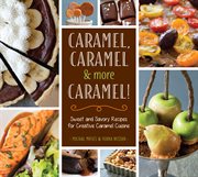 Caramel, caramel & more caramel!: sweet and savory recipes for creative caramel cuisine cover image