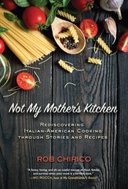 Not my mother's kitchen : rediscovering Italian-American cooking through stories and recipes cover image